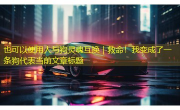 人与狗灵魂互换|救命!我变成了一条狗 人与狗灵魂互换|救命!我变成了一条狗