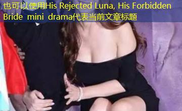 His Rejected Luna, His Forbidden Bride mini drama